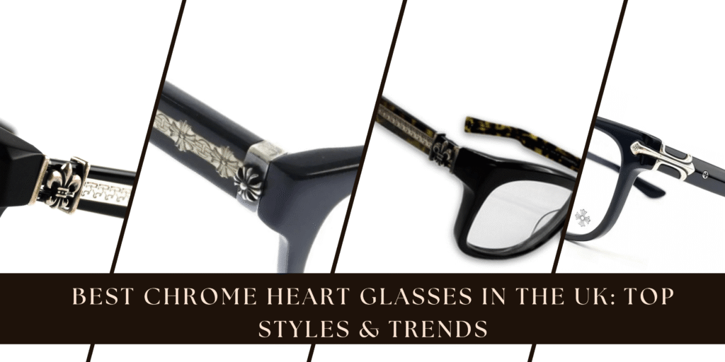 Best Chrome Heart Glasses in the UK Top Styles & Trends